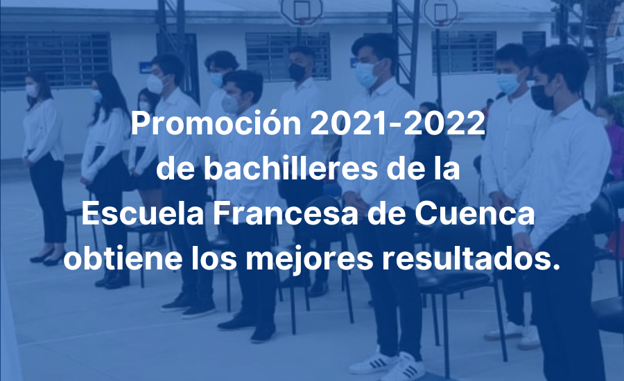 Promoción 2021-2022 de bachilleres de la  Escuela Francesa de Cuenca obtiene los mejores resultados.