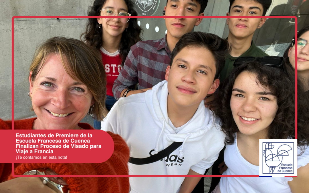 Estudiantes de Premiere de la Escuela Francesa de Cuenca Finalizan Proceso de Visado para Viaje a Francia
